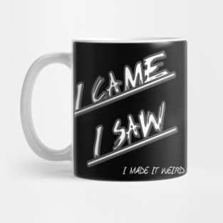 I Came, I Saw, I Made It Weird Mug